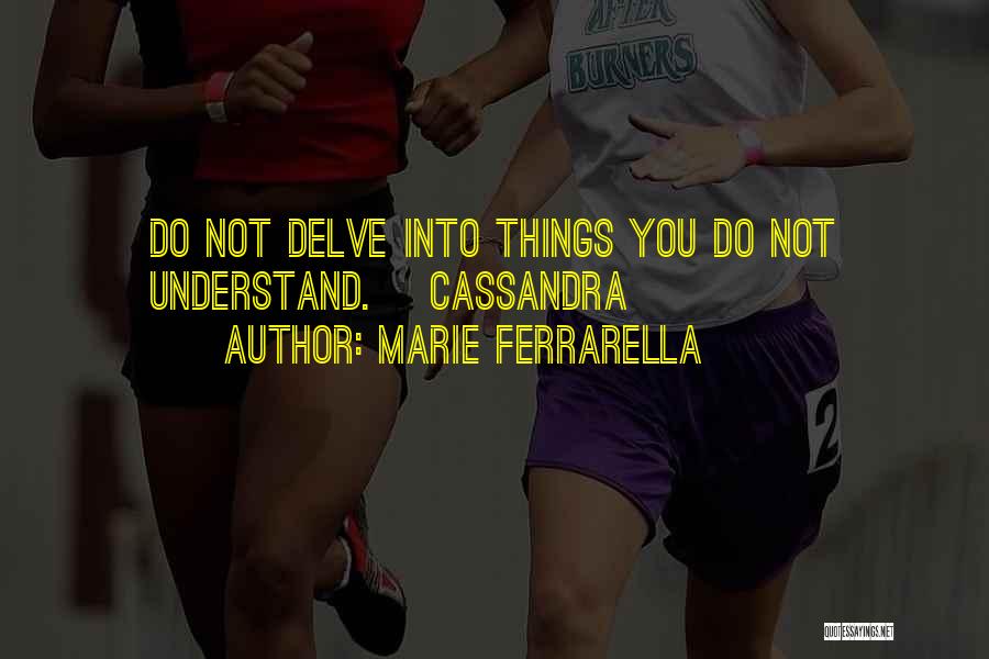 Marie Ferrarella Quotes: Do Not Delve Into Things You Do Not Understand. ~cassandra