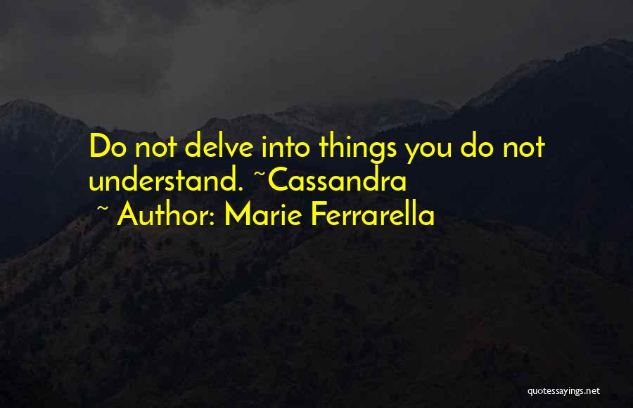 Marie Ferrarella Quotes: Do Not Delve Into Things You Do Not Understand. ~cassandra