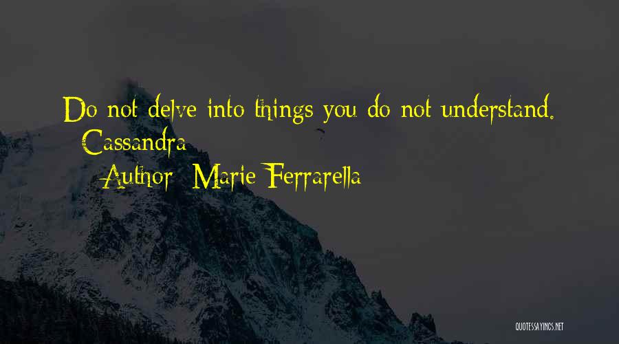 Marie Ferrarella Quotes: Do Not Delve Into Things You Do Not Understand. ~cassandra