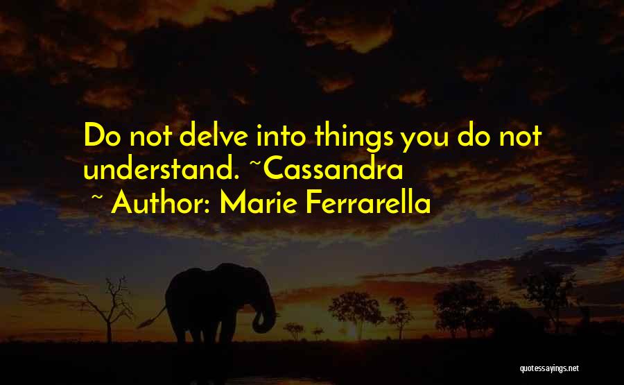 Marie Ferrarella Quotes: Do Not Delve Into Things You Do Not Understand. ~cassandra