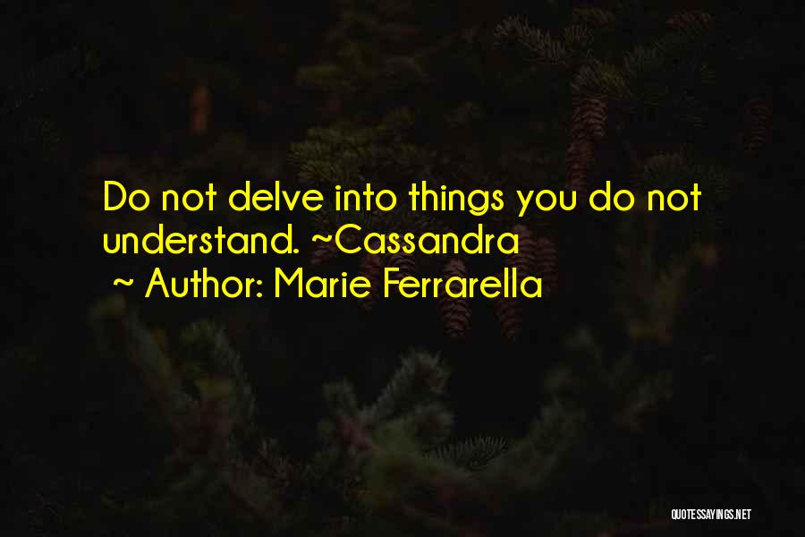 Marie Ferrarella Quotes: Do Not Delve Into Things You Do Not Understand. ~cassandra