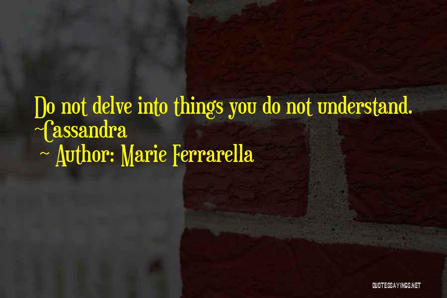 Marie Ferrarella Quotes: Do Not Delve Into Things You Do Not Understand. ~cassandra