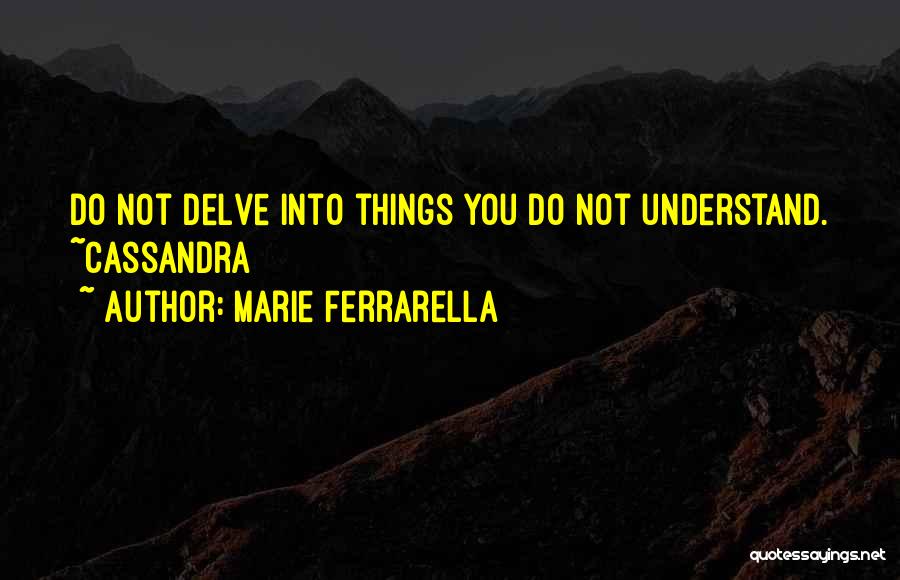 Marie Ferrarella Quotes: Do Not Delve Into Things You Do Not Understand. ~cassandra