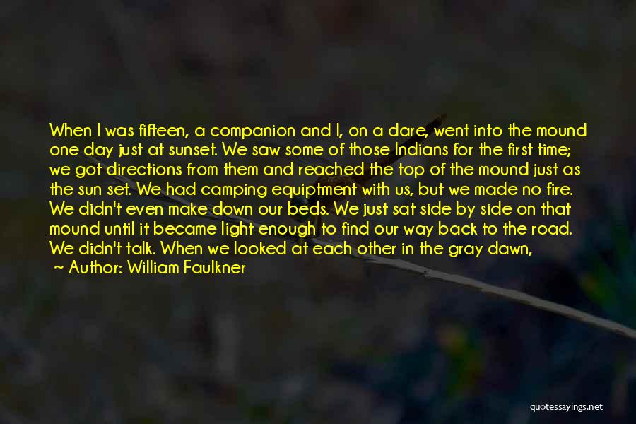 William Faulkner Quotes: When I Was Fifteen, A Companion And I, On A Dare, Went Into The Mound One Day Just At Sunset.