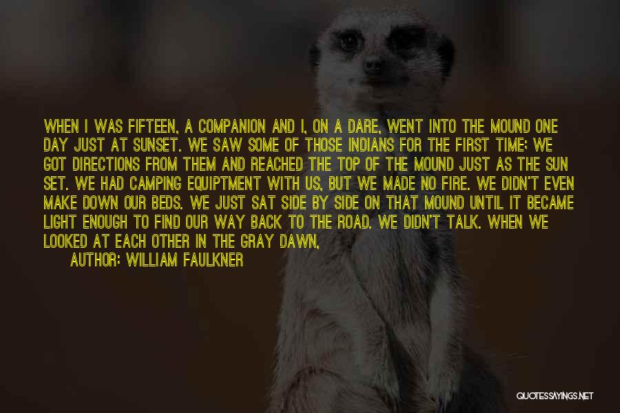 William Faulkner Quotes: When I Was Fifteen, A Companion And I, On A Dare, Went Into The Mound One Day Just At Sunset.