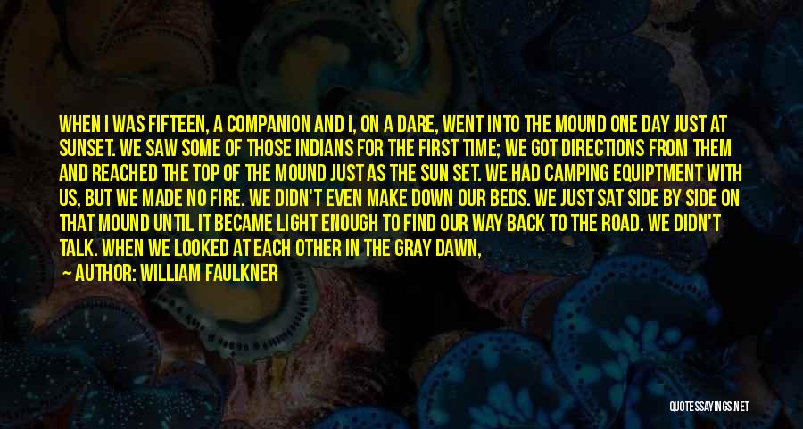 William Faulkner Quotes: When I Was Fifteen, A Companion And I, On A Dare, Went Into The Mound One Day Just At Sunset.
