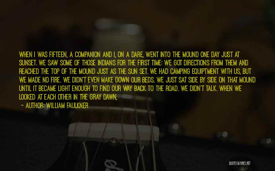 William Faulkner Quotes: When I Was Fifteen, A Companion And I, On A Dare, Went Into The Mound One Day Just At Sunset.