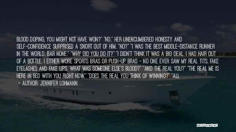 Jennifer Lohmann Quotes: Blood Doping, You Might Not Have Won? No. Her Unencumbered Honesty And Self-confidence Surprised A Snort Out Of Him. No?