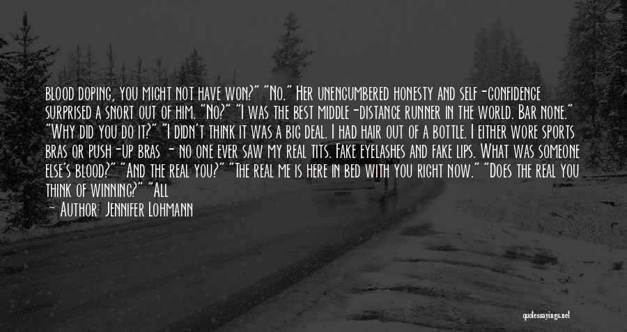 Jennifer Lohmann Quotes: Blood Doping, You Might Not Have Won? No. Her Unencumbered Honesty And Self-confidence Surprised A Snort Out Of Him. No?