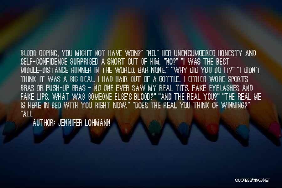 Jennifer Lohmann Quotes: Blood Doping, You Might Not Have Won? No. Her Unencumbered Honesty And Self-confidence Surprised A Snort Out Of Him. No?