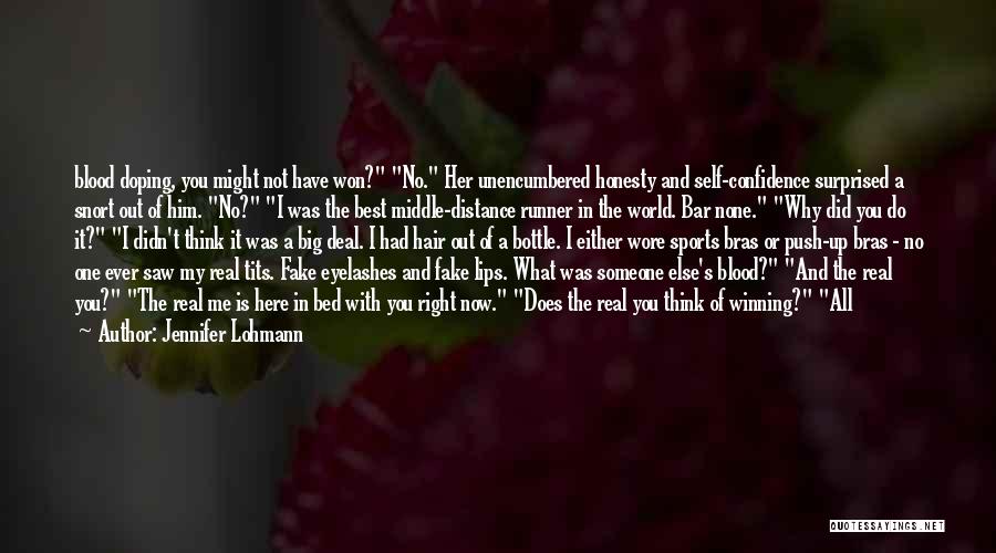 Jennifer Lohmann Quotes: Blood Doping, You Might Not Have Won? No. Her Unencumbered Honesty And Self-confidence Surprised A Snort Out Of Him. No?