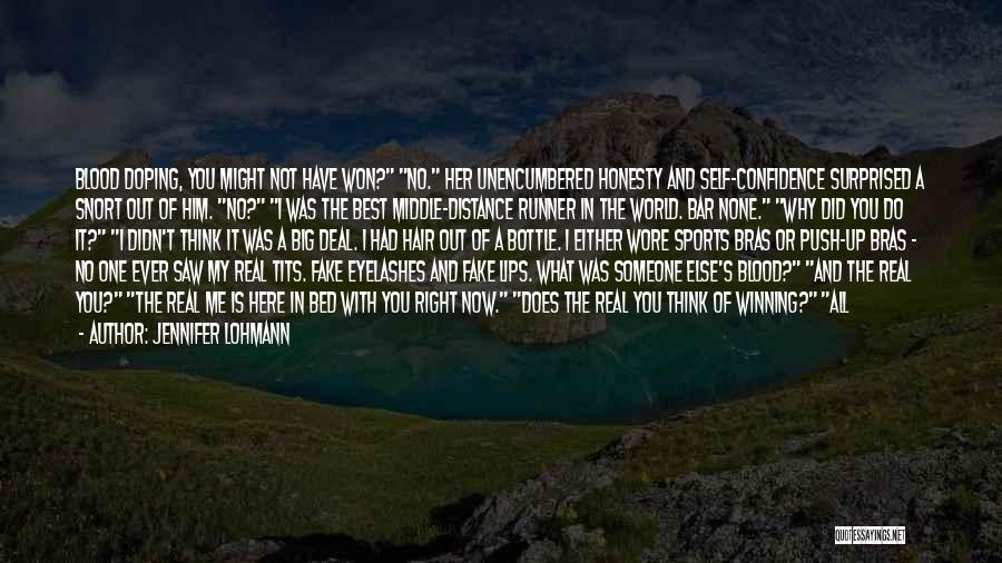 Jennifer Lohmann Quotes: Blood Doping, You Might Not Have Won? No. Her Unencumbered Honesty And Self-confidence Surprised A Snort Out Of Him. No?