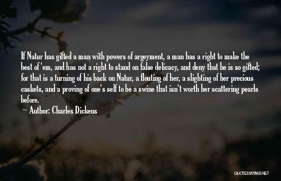 Charles Dickens Quotes: If Natur Has Gifted A Man With Powers Of Argeyment, A Man Has A Right To Make The Best Of