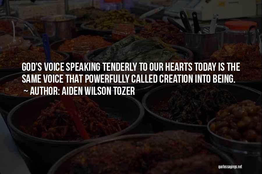 Aiden Wilson Tozer Quotes: God's Voice Speaking Tenderly To Our Hearts Today Is The Same Voice That Powerfully Called Creation Into Being.