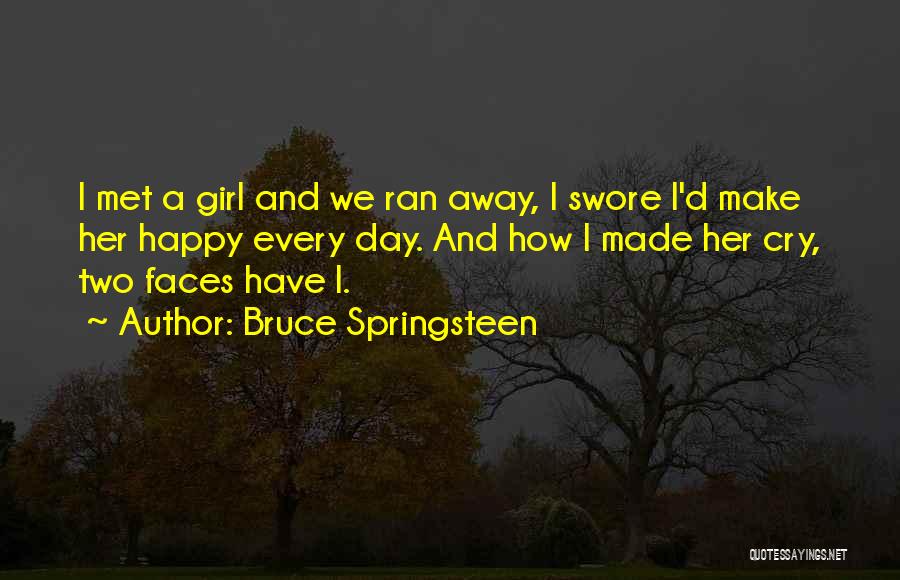 Bruce Springsteen Quotes: I Met A Girl And We Ran Away, I Swore I'd Make Her Happy Every Day. And How I Made