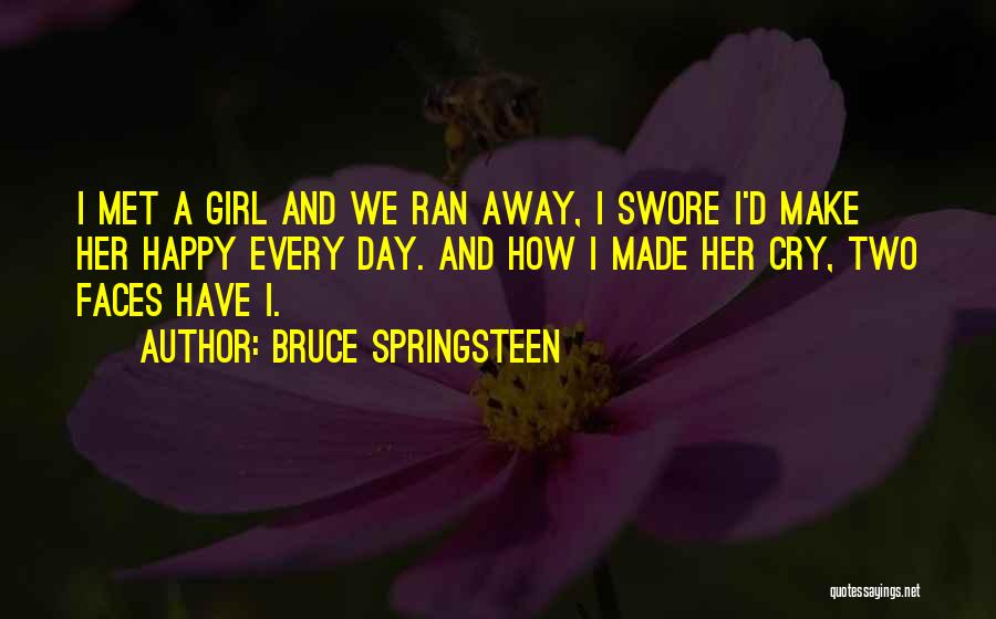 Bruce Springsteen Quotes: I Met A Girl And We Ran Away, I Swore I'd Make Her Happy Every Day. And How I Made