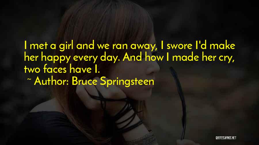 Bruce Springsteen Quotes: I Met A Girl And We Ran Away, I Swore I'd Make Her Happy Every Day. And How I Made