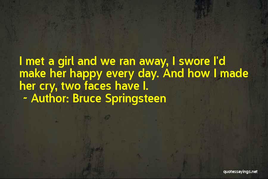 Bruce Springsteen Quotes: I Met A Girl And We Ran Away, I Swore I'd Make Her Happy Every Day. And How I Made