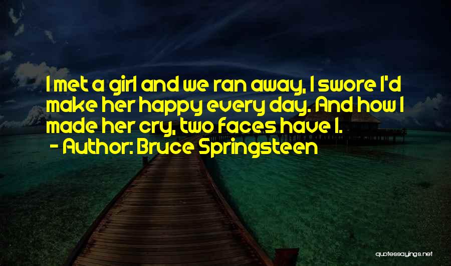 Bruce Springsteen Quotes: I Met A Girl And We Ran Away, I Swore I'd Make Her Happy Every Day. And How I Made