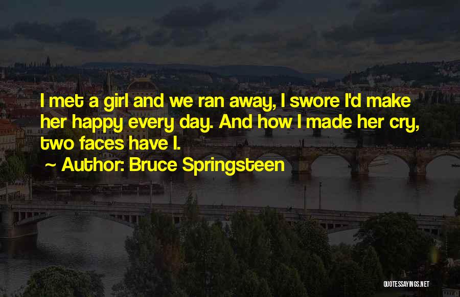 Bruce Springsteen Quotes: I Met A Girl And We Ran Away, I Swore I'd Make Her Happy Every Day. And How I Made