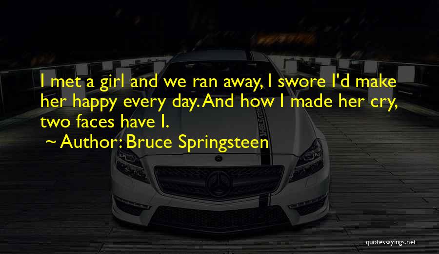 Bruce Springsteen Quotes: I Met A Girl And We Ran Away, I Swore I'd Make Her Happy Every Day. And How I Made