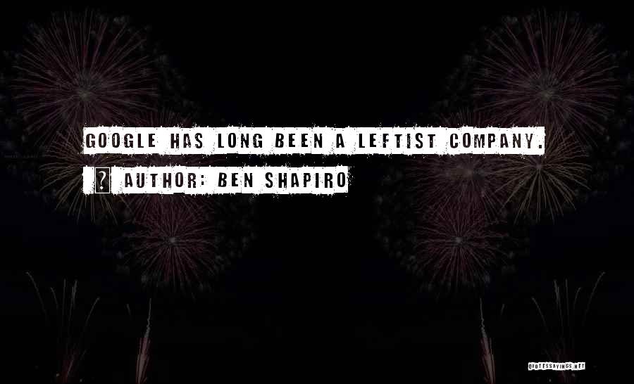 Ben Shapiro Quotes: Google Has Long Been A Leftist Company.