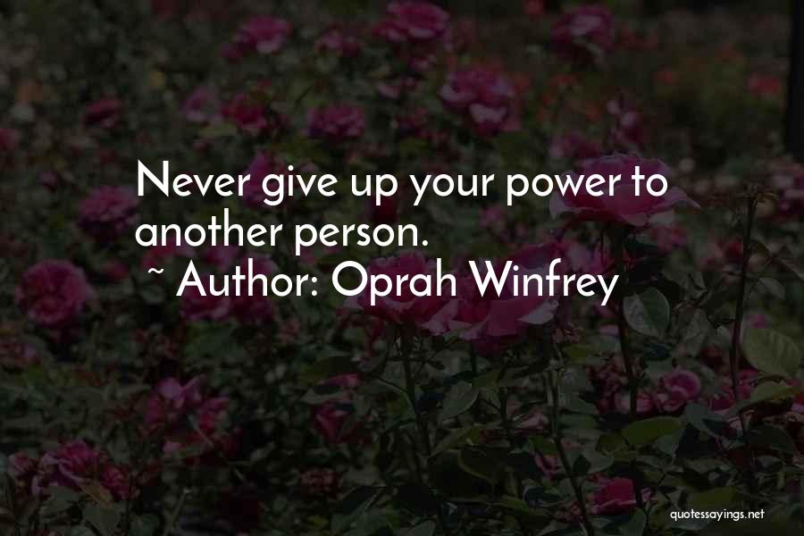 Oprah Winfrey Quotes: Never Give Up Your Power To Another Person.