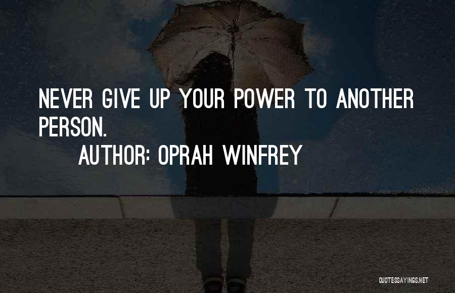 Oprah Winfrey Quotes: Never Give Up Your Power To Another Person.