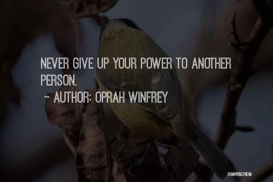 Oprah Winfrey Quotes: Never Give Up Your Power To Another Person.