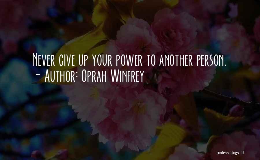Oprah Winfrey Quotes: Never Give Up Your Power To Another Person.