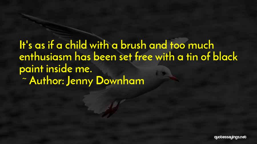 Jenny Downham Quotes: It's As If A Child With A Brush And Too Much Enthusiasm Has Been Set Free With A Tin Of