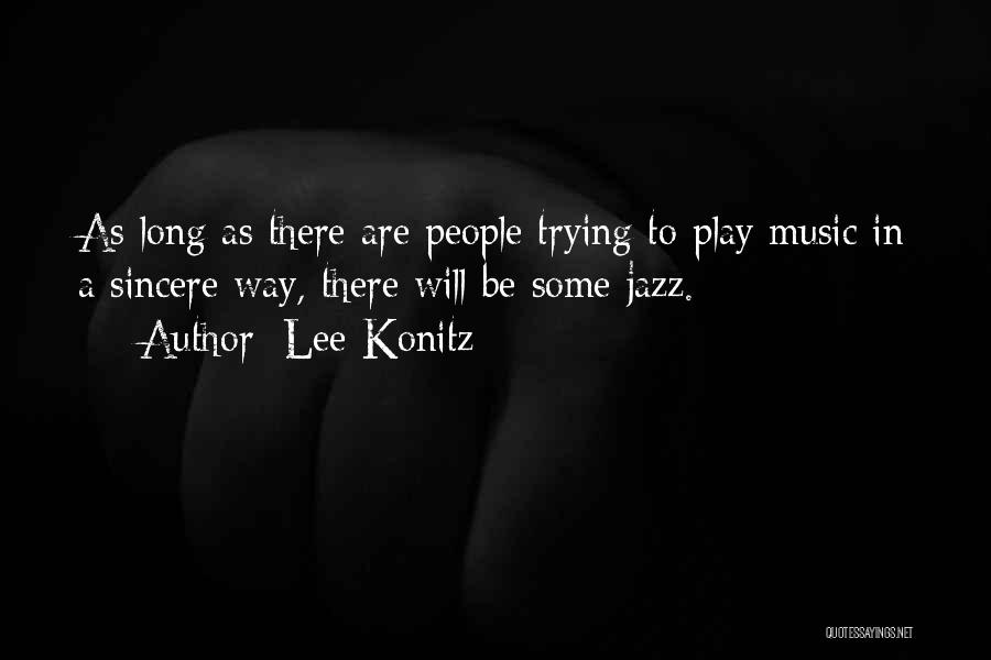 Lee Konitz Quotes: As Long As There Are People Trying To Play Music In A Sincere Way, There Will Be Some Jazz.