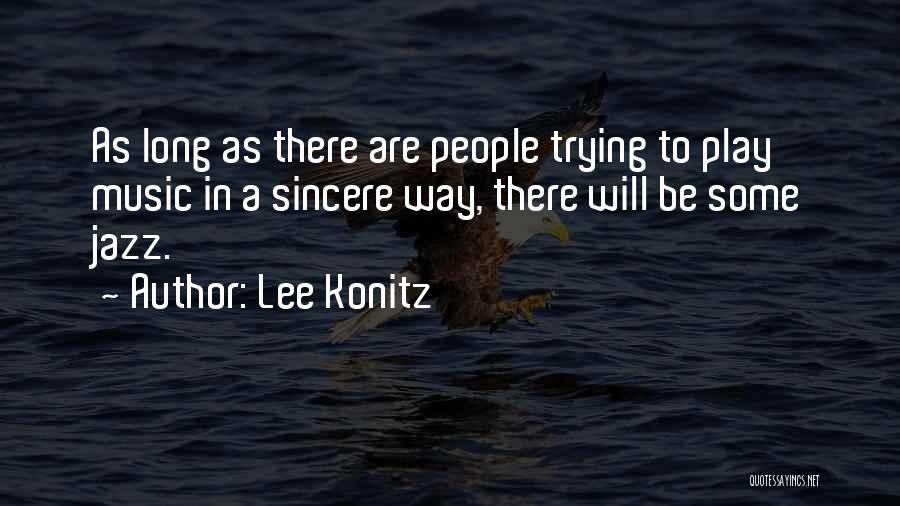 Lee Konitz Quotes: As Long As There Are People Trying To Play Music In A Sincere Way, There Will Be Some Jazz.