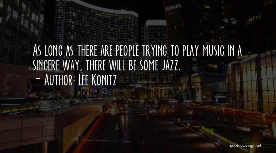 Lee Konitz Quotes: As Long As There Are People Trying To Play Music In A Sincere Way, There Will Be Some Jazz.
