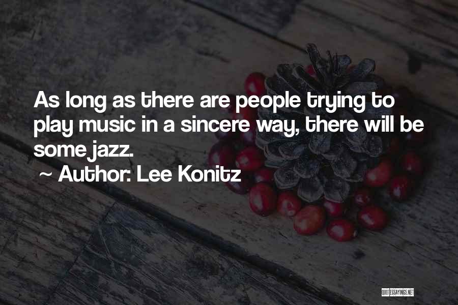 Lee Konitz Quotes: As Long As There Are People Trying To Play Music In A Sincere Way, There Will Be Some Jazz.