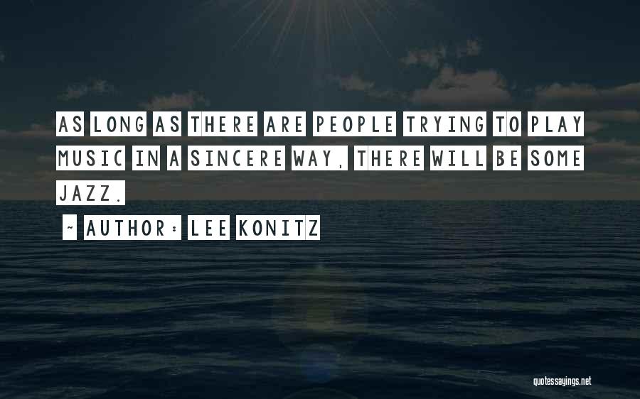 Lee Konitz Quotes: As Long As There Are People Trying To Play Music In A Sincere Way, There Will Be Some Jazz.