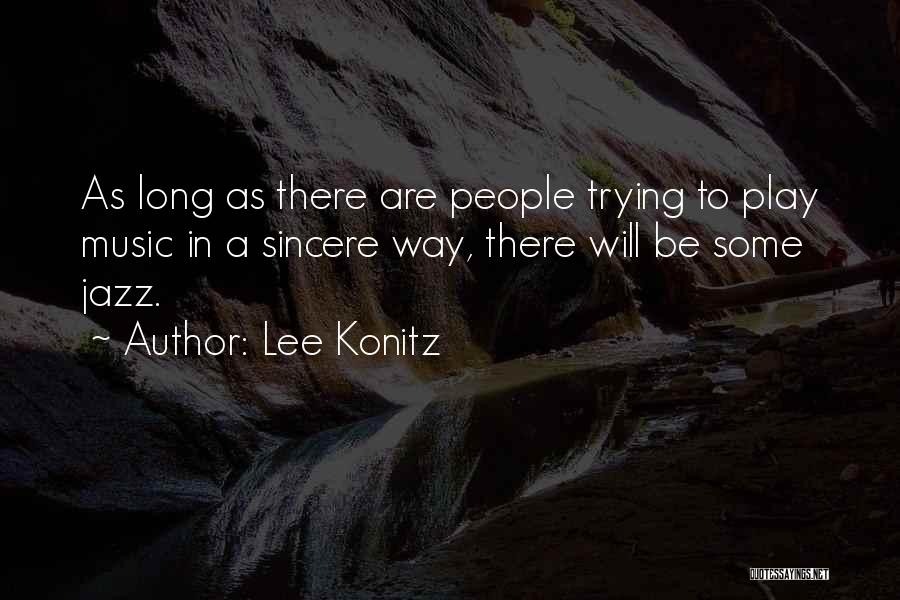 Lee Konitz Quotes: As Long As There Are People Trying To Play Music In A Sincere Way, There Will Be Some Jazz.