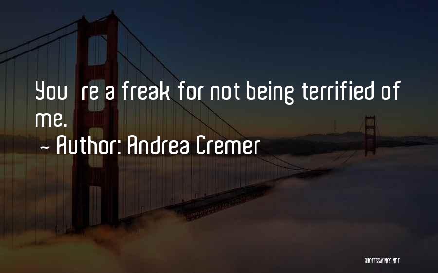 Andrea Cremer Quotes: You're A Freak For Not Being Terrified Of Me.