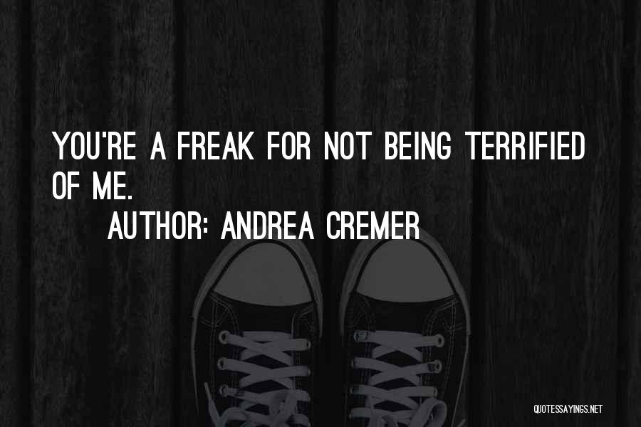 Andrea Cremer Quotes: You're A Freak For Not Being Terrified Of Me.
