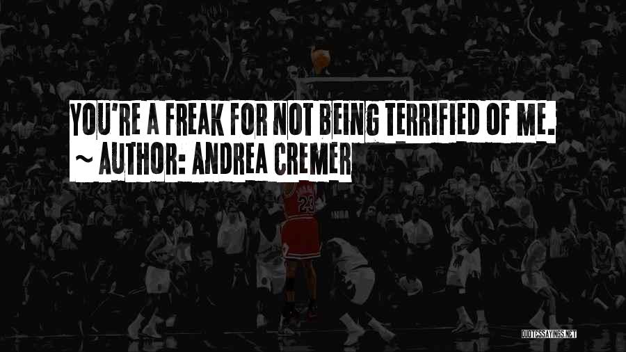 Andrea Cremer Quotes: You're A Freak For Not Being Terrified Of Me.