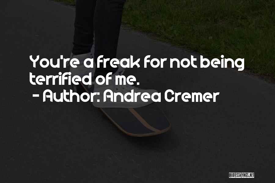 Andrea Cremer Quotes: You're A Freak For Not Being Terrified Of Me.