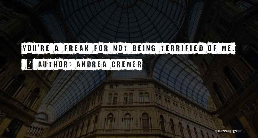 Andrea Cremer Quotes: You're A Freak For Not Being Terrified Of Me.