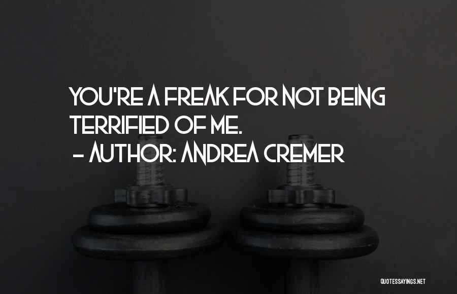 Andrea Cremer Quotes: You're A Freak For Not Being Terrified Of Me.