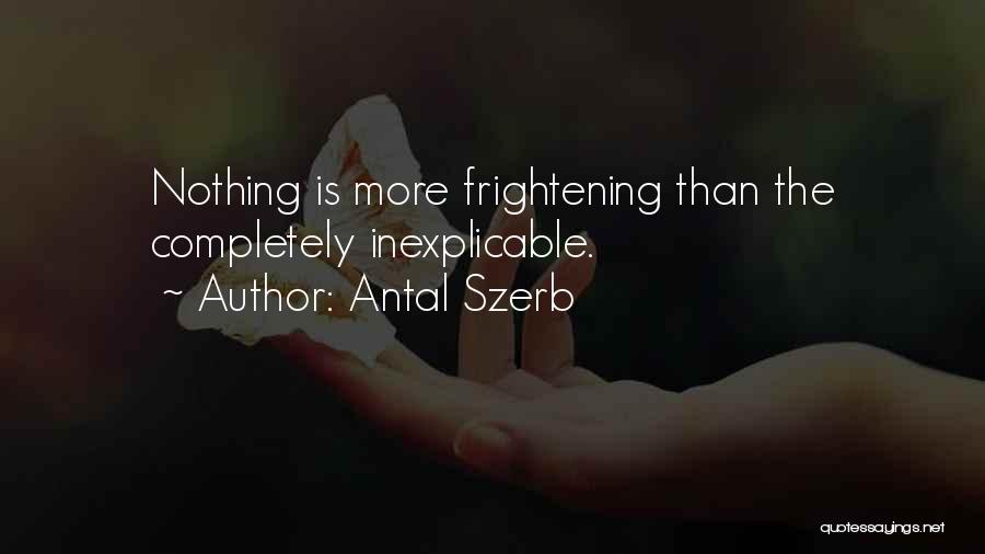 Antal Szerb Quotes: Nothing Is More Frightening Than The Completely Inexplicable.