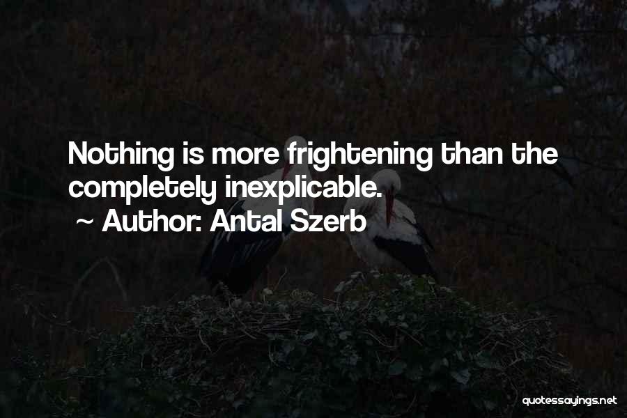 Antal Szerb Quotes: Nothing Is More Frightening Than The Completely Inexplicable.