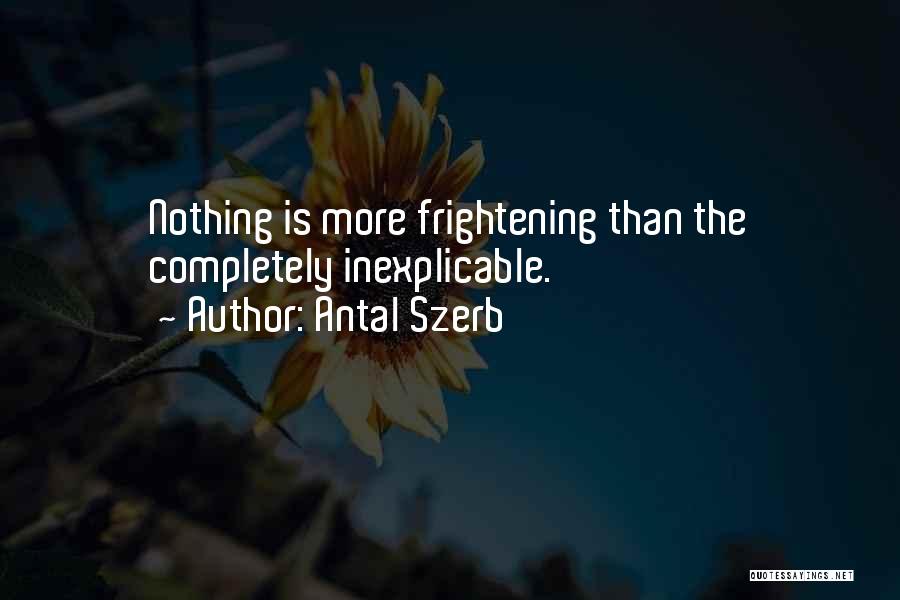 Antal Szerb Quotes: Nothing Is More Frightening Than The Completely Inexplicable.