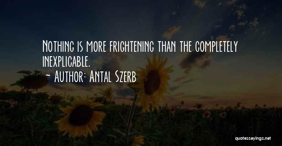 Antal Szerb Quotes: Nothing Is More Frightening Than The Completely Inexplicable.