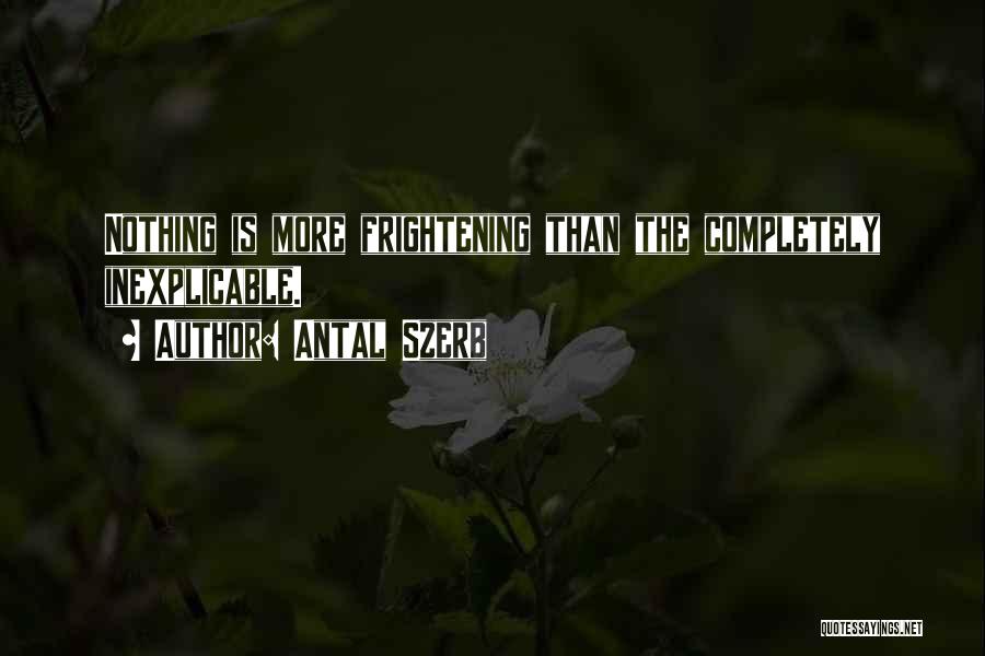 Antal Szerb Quotes: Nothing Is More Frightening Than The Completely Inexplicable.