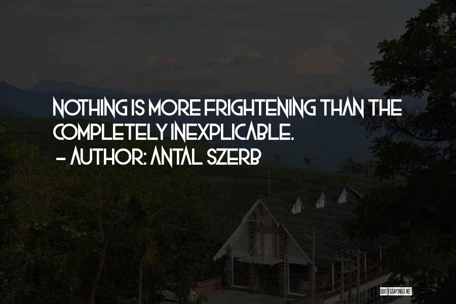 Antal Szerb Quotes: Nothing Is More Frightening Than The Completely Inexplicable.