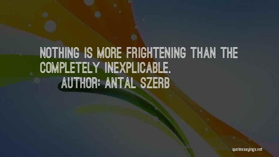 Antal Szerb Quotes: Nothing Is More Frightening Than The Completely Inexplicable.